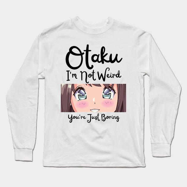 Manga Cosplay Anime Merch - Otaku I'm Not Weird Anime You're Just Boring Long Sleeve T-Shirt by Murray's Apparel